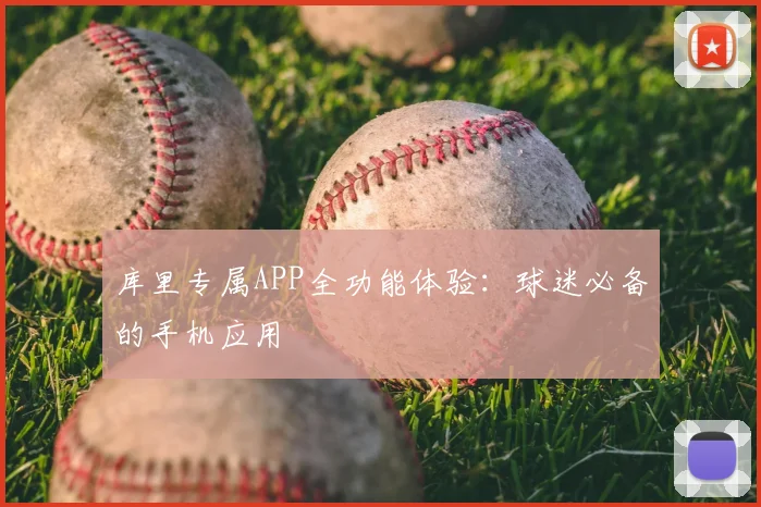 库里专属APP全功能体验：球迷必备的手机应用